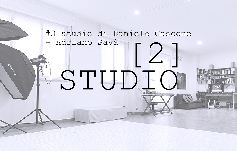 Studio [2]: Daniele Cascone + Adriano Savà